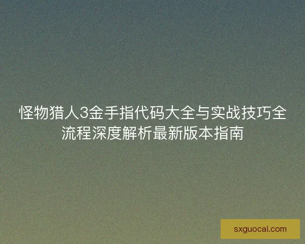 怪物猎人3金手指代码大全与实战技巧全流程深度解析最新版本指南